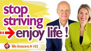 How to Stop Striving and Enjoy Life More!