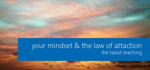 your mindset & the law of attraction: the taoist teaching (part 2/3)