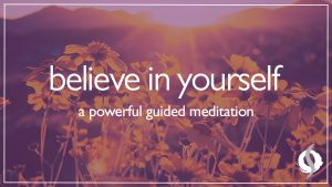 Believe in Yourself – Powerful Guided Meditation